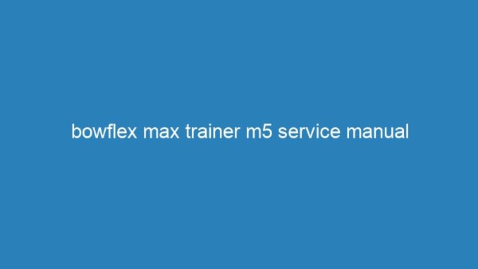 bowflex max trainer m5 service manual