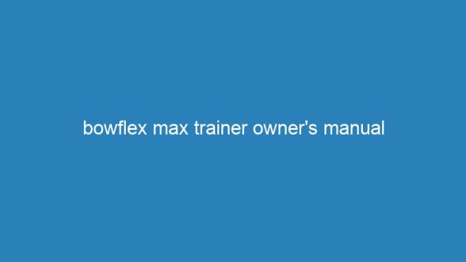 bowflex max trainer owner's manual