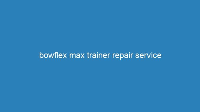 bowflex max trainer repair service
