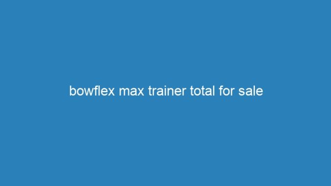 bowflex max trainer total for sale