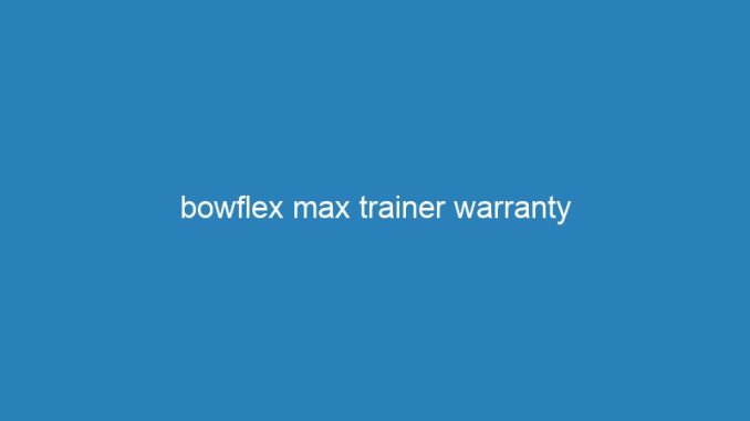 bowflex max trainer warranty
