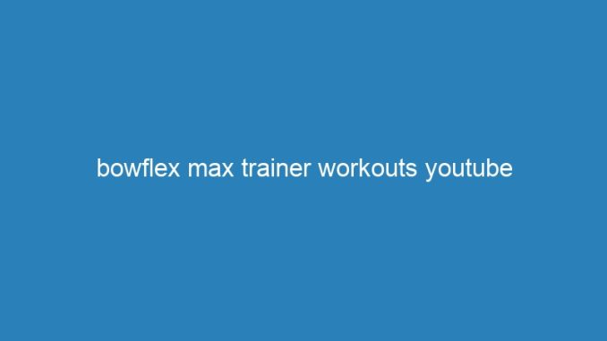 bowflex max trainer workouts youtube