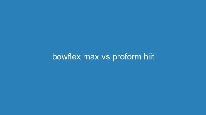 bowflex max vs proform hiit