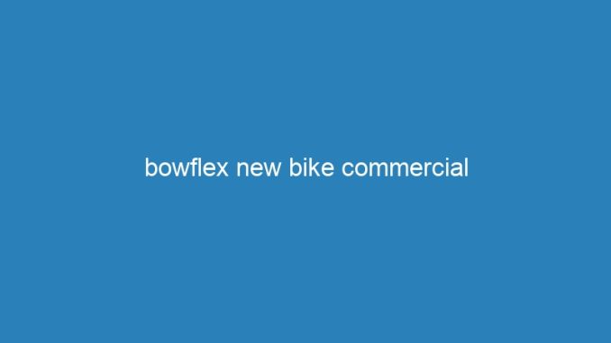 bowflex new bike commercial