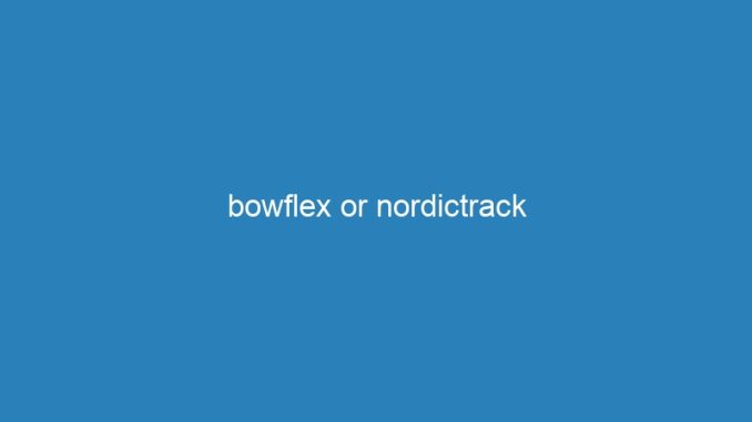 bowflex or nordictrack