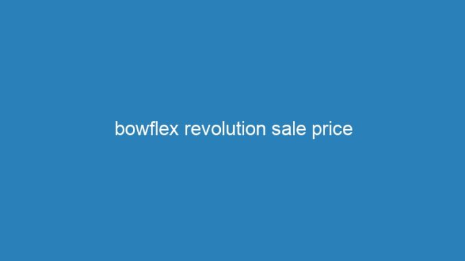 bowflex revolution sale price