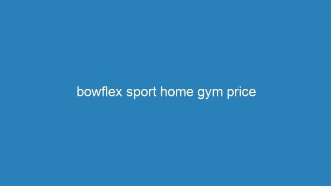 bowflex sport home gym price