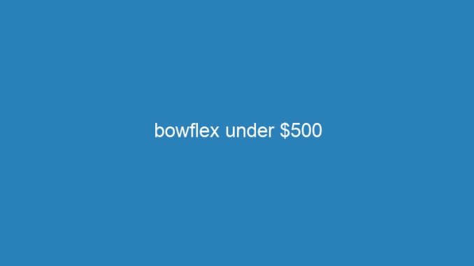 bowflex under $500