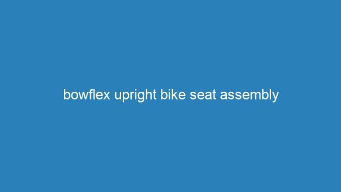 bowflex upright bike seat assembly