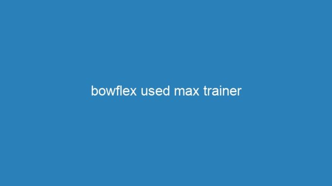 bowflex used max trainer