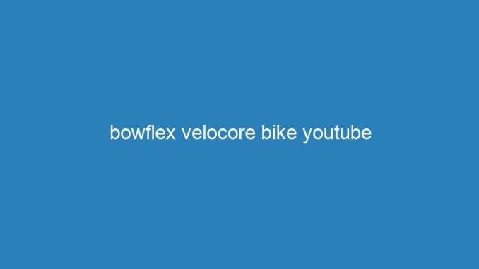 bowflex velocore bike youtube
