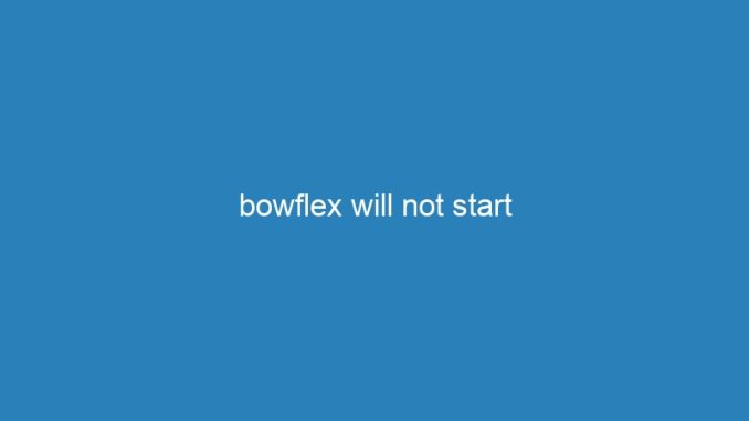 bowflex will not start
