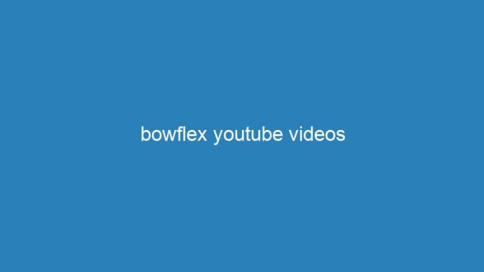 bowflex youtube videos