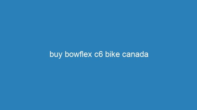 buy bowflex c6 bike canada