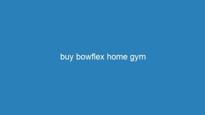buy bowflex home gym