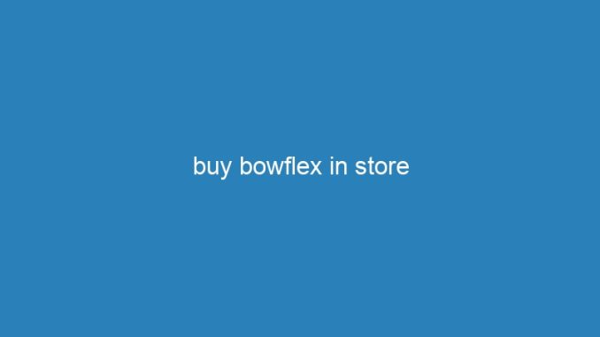 buy bowflex in store