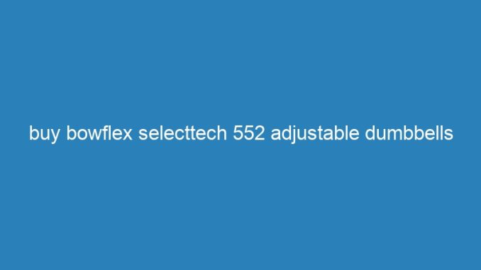 buy bowflex selecttech 552 adjustable dumbbells