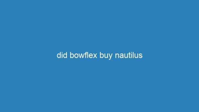 did bowflex buy nautilus