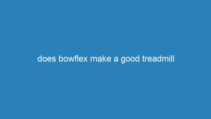 does bowflex make a good treadmill
