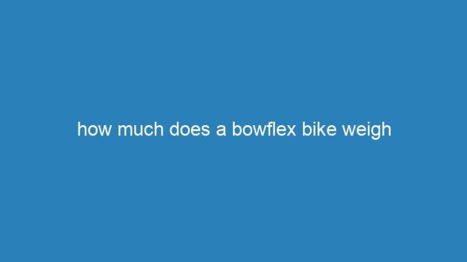 how much does a bowflex bike weigh