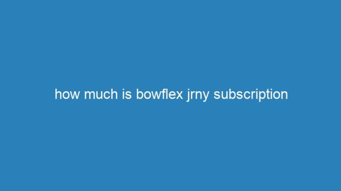 how much is bowflex jrny subscription