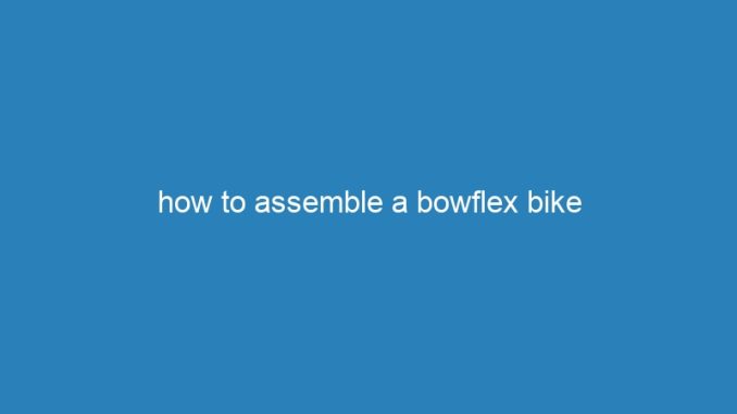 how to assemble a bowflex bike