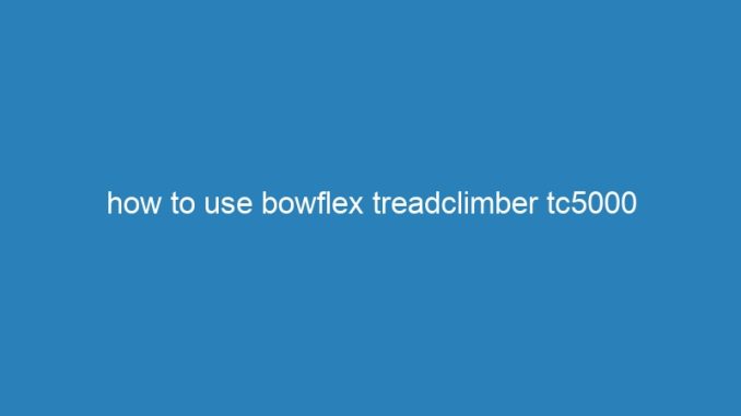 how to use bowflex treadclimber tc5000