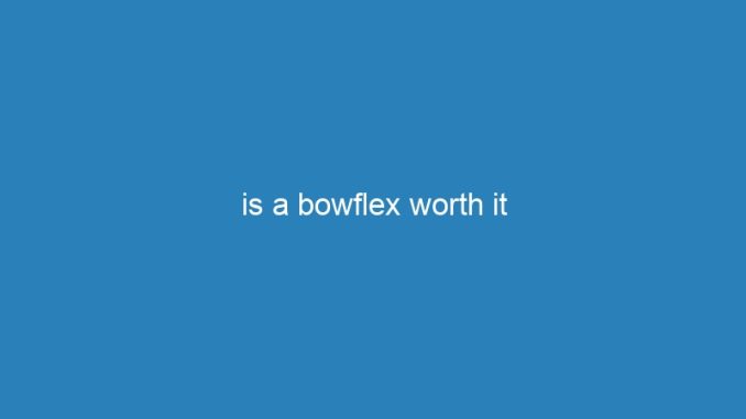 is a bowflex worth it