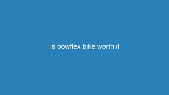 is bowflex bike worth it