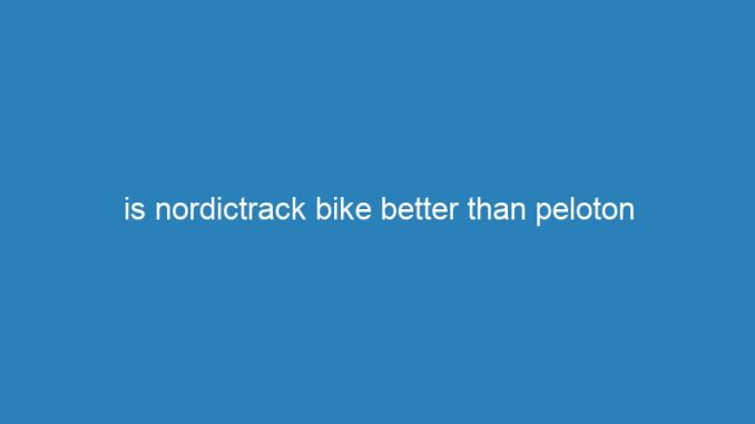 is nordictrack bike better than peloton