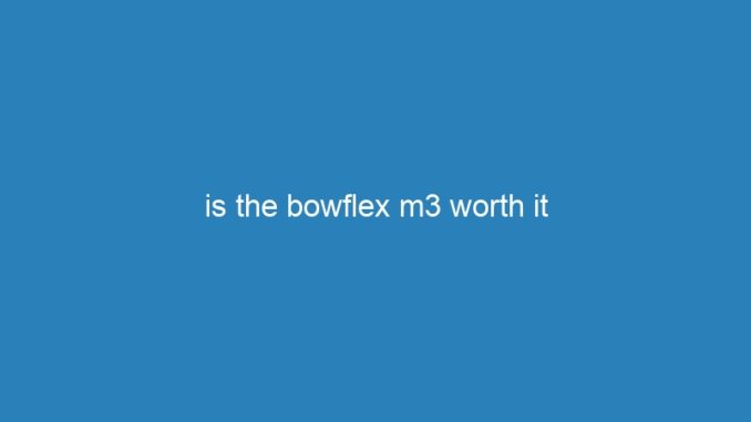 is the bowflex m3 worth it