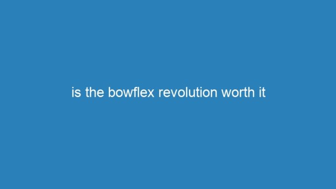 is the bowflex revolution worth it