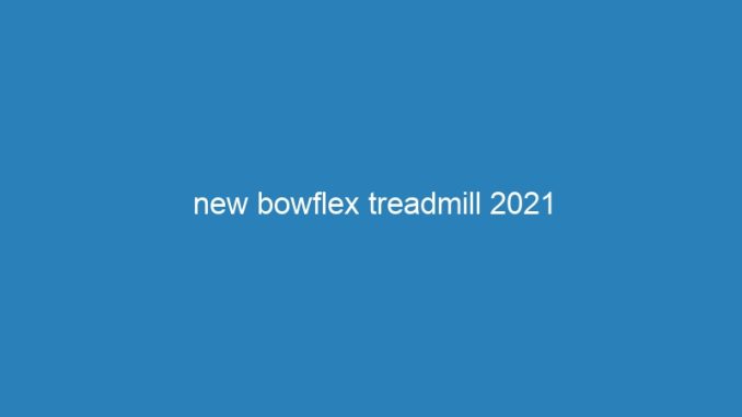 new bowflex treadmill 2021