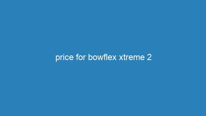 price for bowflex xtreme 2
