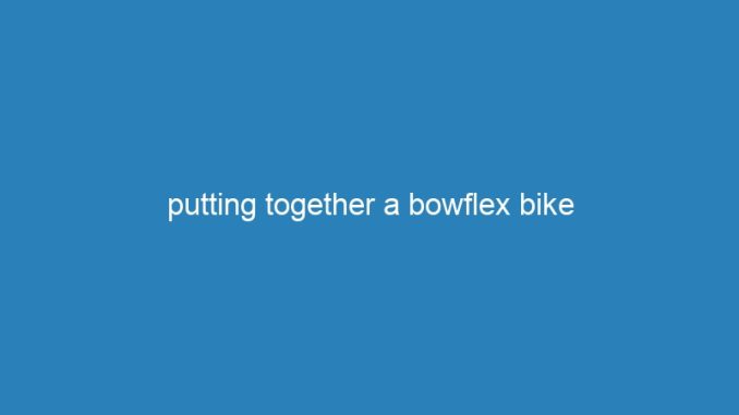 putting together a bowflex bike