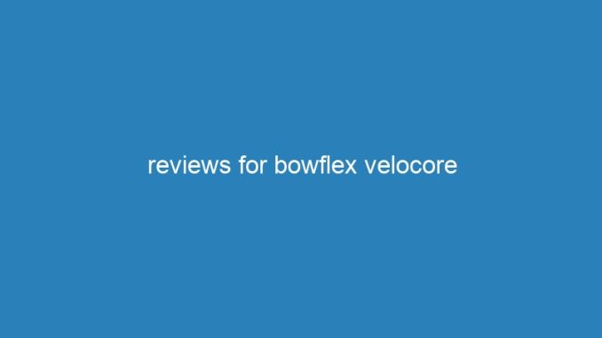 reviews for bowflex velocore