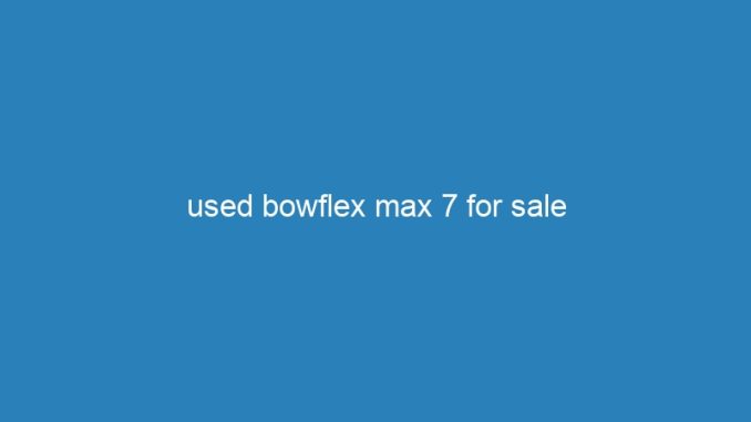 used bowflex max 7 for sale
