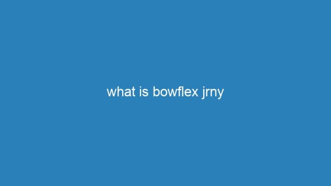 what is bowflex jrny