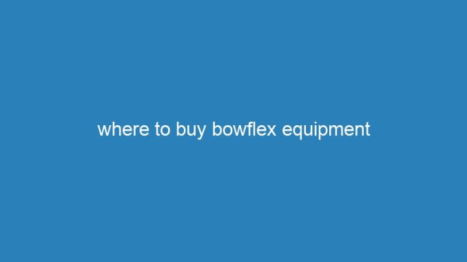 where to buy bowflex equipment