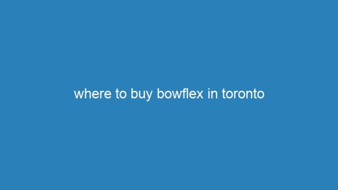 where to buy bowflex in toronto